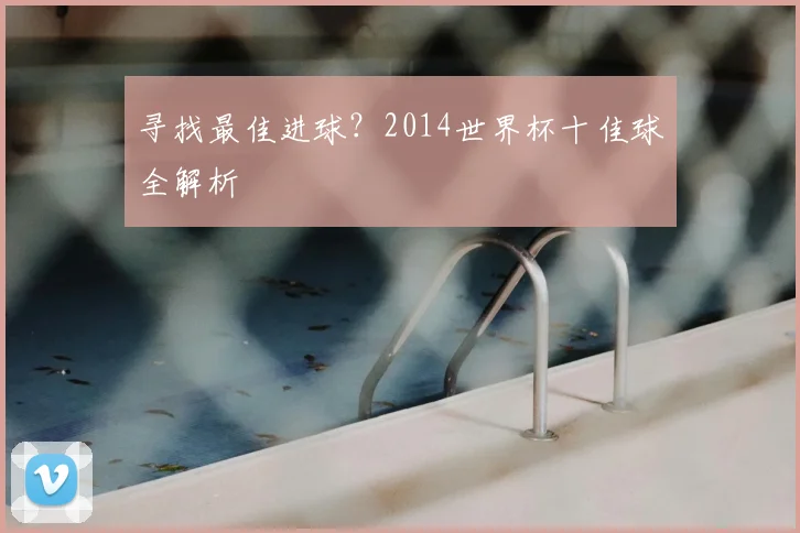 寻找最佳进球？2014世界杯十佳球全解析