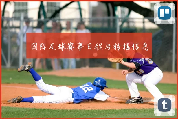 国际足球赛事日程与转播信息